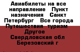 Авиабилеты на все направление › Пункт назначения ­ Санкт-Петербург - Все города Путешествия, туризм » Другое   . Свердловская обл.,Березовский г.